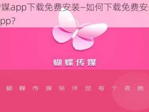 蝴蝶传媒app下载免费安装—如何下载免费安装蝴蝶传媒 app？