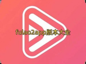 fulao2官方下载安卓最新版—fulao2 官方下载安卓最新版，带你畅享无限精彩