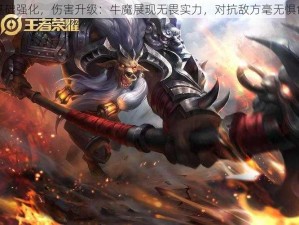 基础强化，伤害升级：牛魔展现无畏实力，对抗敌方毫无惧色