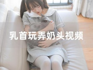 奶头乳晕大吃奶videos免费 奶头乳晕大吃奶 videos 免费：探索私密领域的免费资源