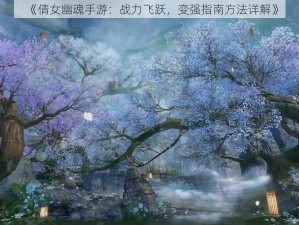 《倩女幽魂手游：战力飞跃，变强指南方法详解》