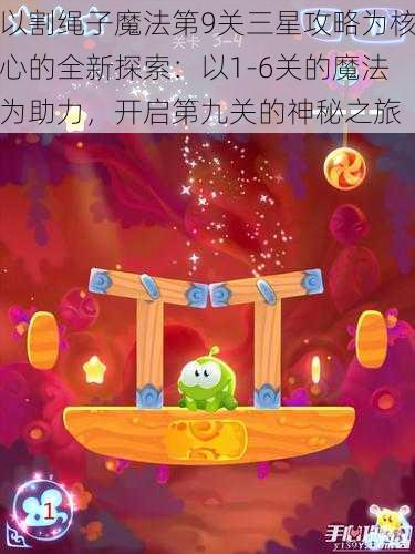 以割绳子魔法第9关三星攻略为核心的全新探索：以1-6关的魔法为助力，开启第九关的神秘之旅