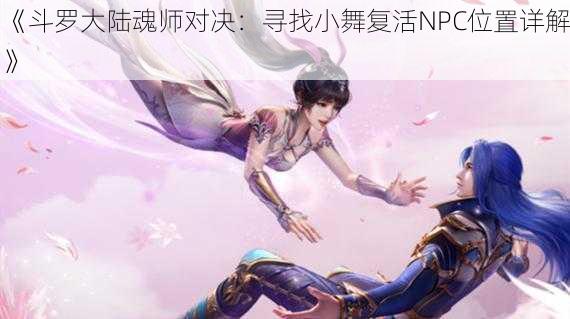 《斗罗大陆魂师对决：寻找小舞复活NPC位置详解》