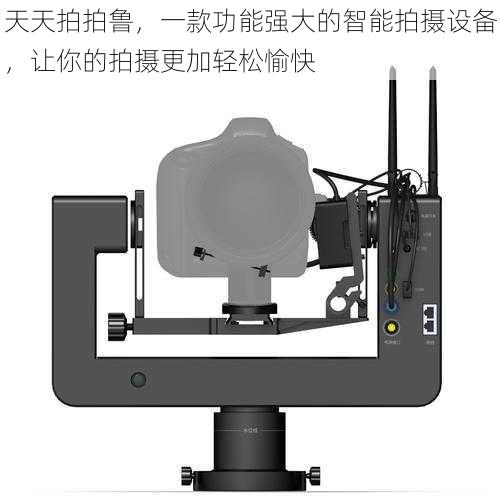 天天拍拍鲁，一款功能强大的智能拍摄设备，让你的拍摄更加轻松愉快