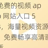 免费的视频 app 网站入口 58，海量视频资源，免费畅享高清画质