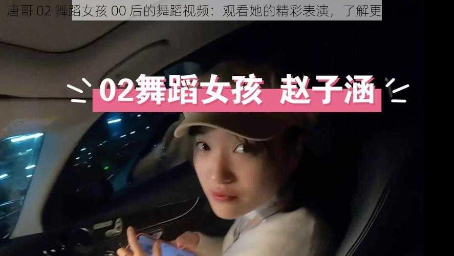 唐哥 02 舞蹈女孩 00 后的舞蹈视频：观看她的精彩表演，了解更多舞蹈产品