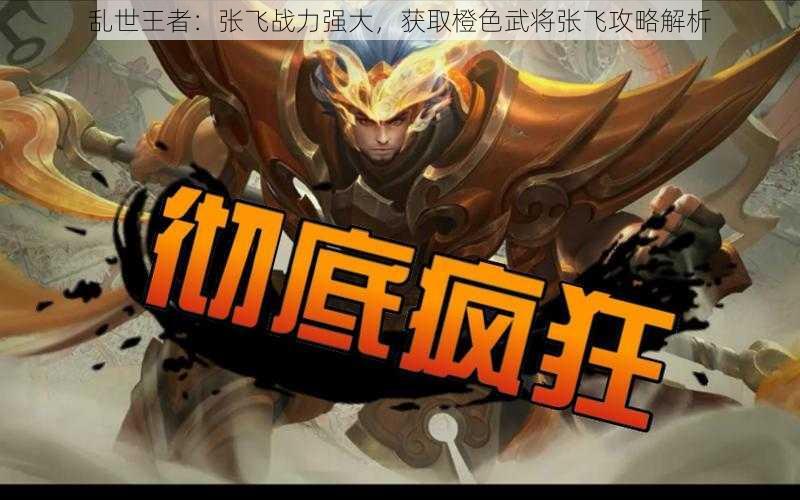 乱世王者：张飞战力强大，获取橙色武将张飞攻略解析