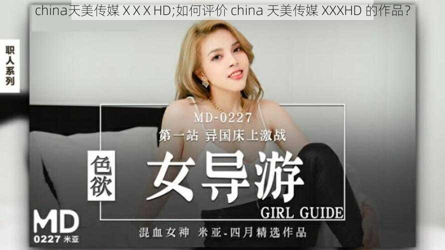 china天美传媒ⅩXⅩHD;如何评价 china 天美传媒 XXXHD 的作品？