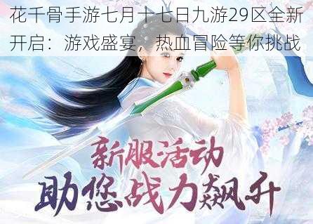 花千骨手游七月十七日九游29区全新开启：游戏盛宴，热血冒险等你挑战