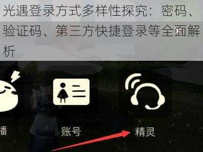 光遇登录方式多样性探究：密码、验证码、第三方快捷登录等全面解析