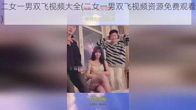 二女一男双飞视频大全(二女一男双飞视频资源免费观看)