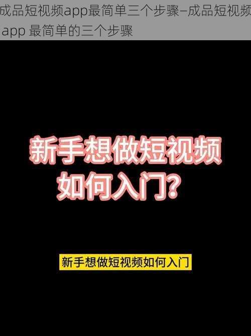 成品短视频app最简单三个步骤—成品短视频 app 最简单的三个步骤