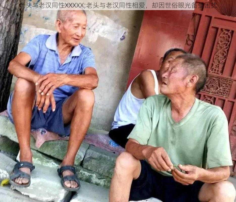 老头与老汉同性XXXXX;老头与老汉同性相爱，却因世俗眼光备受困扰