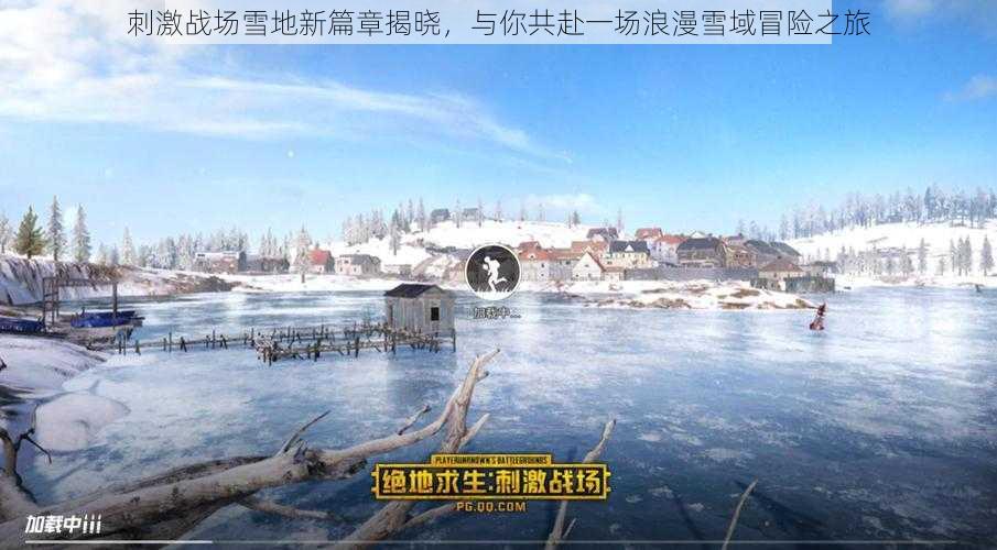 刺激战场雪地新篇章揭晓，与你共赴一场浪漫雪域冒险之旅