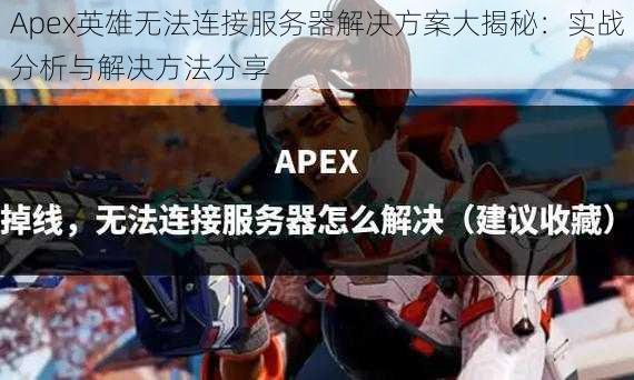 Apex英雄无法连接服务器解决方案大揭秘：实战分析与解决方法分享