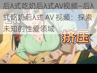 后λ式吃奶后λ式AV视频—后λ式吃奶后λ式 AV 视频：探索未知的性爱领域