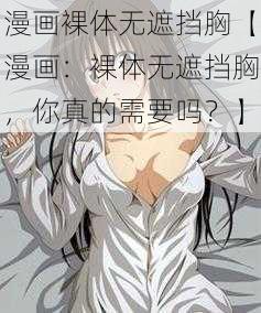 漫画裸体无遮挡胸【漫画：裸体无遮挡胸，你真的需要吗？】