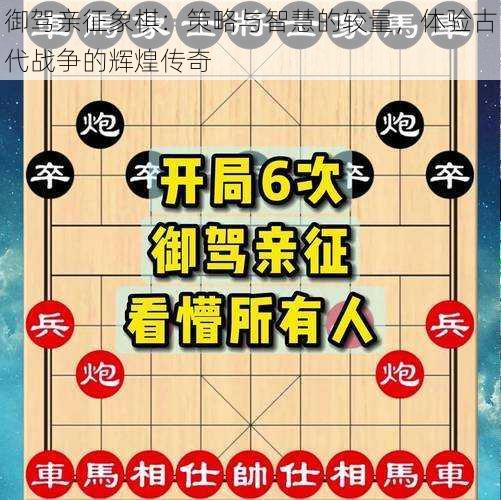 御驾亲征象棋：策略与智慧的较量，体验古代战争的辉煌传奇