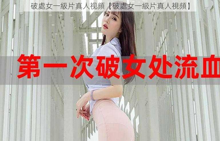 破處女一級片真人视頻【破處女一級片真人視頻】