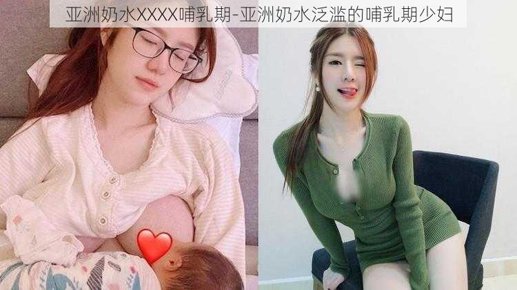 亚洲奶水XXXX哺乳期-亚洲奶水泛滥的哺乳期少妇