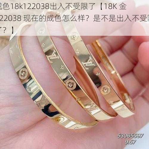 成色18k122038出入不受限了【18K 金 122038 现在的成色怎么样？是不是出入不受限了？】