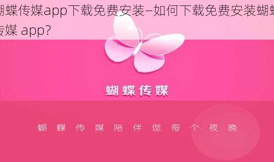 蝴蝶传媒app下载免费安装—如何下载免费安装蝴蝶传媒 app？