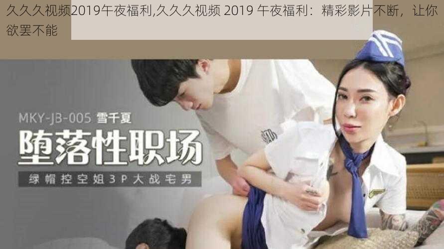 久久久视频2019午夜福利,久久久视频 2019 午夜福利：精彩影片不断，让你欲罢不能