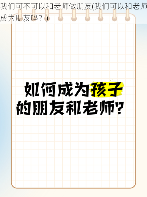 我们可不可以和老师做朋友(我们可以和老师成为朋友吗？)