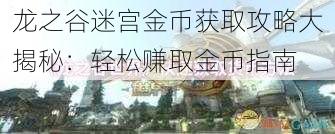 龙之谷迷宫金币获取攻略大揭秘：轻松赚取金币指南