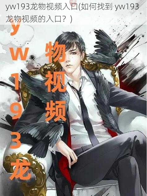 yw193龙物视频入口(如何找到 yw193 龙物视频的入口？)