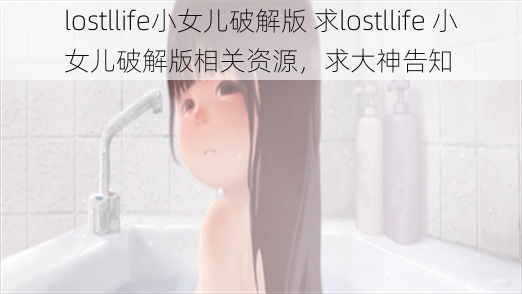 lostllife小女儿破解版 求lostllife 小女儿破解版相关资源，求大神告知