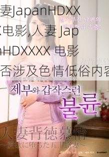 人妻JapanHDXXXX电影,人妻 JapanHDXXXX 电影是否涉及色情低俗内容？